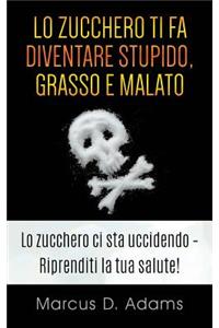 Lo Zucchero Ti Fa Diventare Stupido, Grasso E Malato