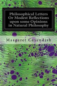 Philosophical Letters Or Modest Reflections upon some Opinions in Natural Philosophy