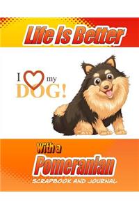 Life Is Better With A Pomeranian Scrapbook and Journal