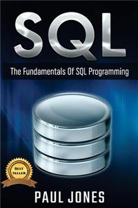 SQL: The Fundamentals of Sql: A Complete Beginners Guide to SQL Mastery