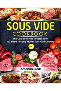 Sous Vide Cookbook: The Only Sous Vide Recipes Book You Need to Master Sous Vide Cooking: Volume 1