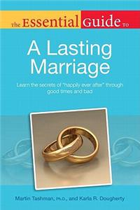 The Essential Guide to a Lasting Marriage: Learn the Secrets of Happily Ever After Through Good Times and Bad