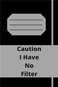Caution I Have No Filter