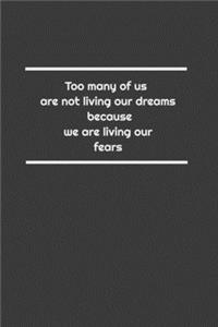 Too many of us are not living our dreams because we are living our fears