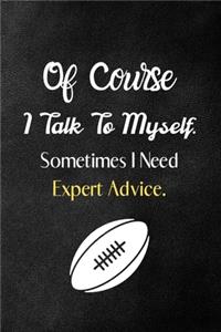 Of Course I Talk To Myself. Sometimes I Need Expert Advice.