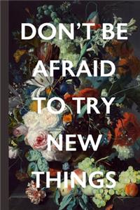 Don't Be Afraid To Try New Things