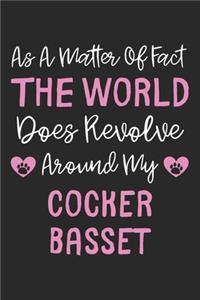 As A Matter Of Fact The World Does Revolve Around My Cocker Basset