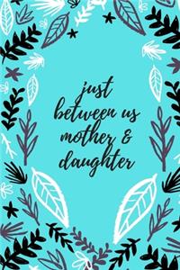 just between us mother & daughter