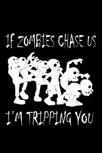 If zoombies chase you, I'm tripping you