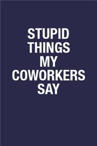 Stupid Things My Coworkers Say