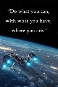 Do what you can, with what you have, where you are