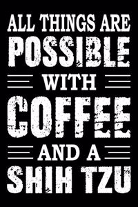 All Things Are Possible With Coffee And A Shih Tzu