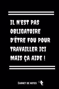 Il N'est Pas Obligatoire D'être Fou Pour Travailler Ici Mais Ça Aide !