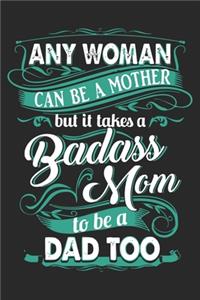 Any woman can be a mother but it takes a badass mom to be a dad too