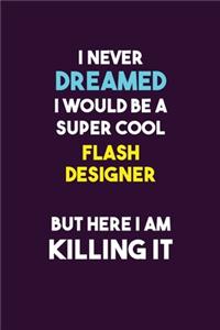 I Never Dreamed I would Be A Super Cool Flash Designer But Here I Am Killing It