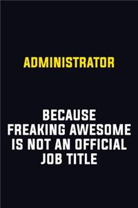 Administrator Because Freaking Awesome Is Not An Official Job Title