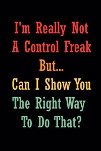 I'm Really Not a Control Freak But... Can I Show You The Right Way To Do That?