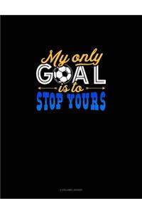 My Only Goal Is To Stop Yours