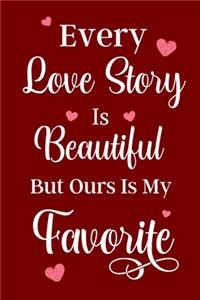Every Love Story Is Beautiful But Ours Is My Favorite!