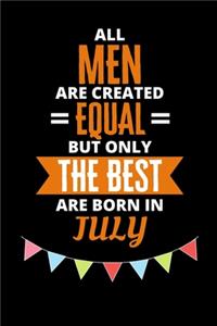 All Men Are Created Equal But Only The Best Are Born In July
