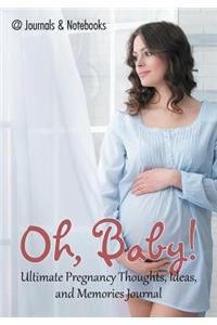 Oh, Baby! Ultimate Pregnancy Thoughts, Ideas, and Memories Journal