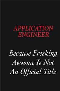 Application Engineer Because Freeking Awsome is not an official title