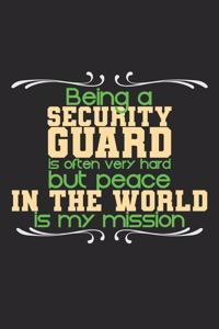 Being a security guard is often very hard but peace in the world is my mission