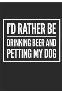 I'd Rather Be Drinking Beer And Petting My Dog