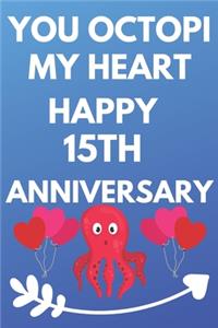 You Octopi My Heart Happy 15th Anniversary: Funny 15th You Octopi My Heart happy Anniversary Birthday Gift Journal / Notebook / Diary Quote (6 x 9 - 110 Blank Lined Pages)