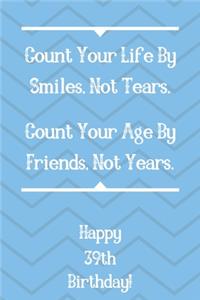 Count Your Life By Smiles, Not Tears. Happy 39th Birthday!