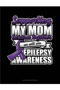 Supporting My Mom Because Together We Will Win Epilepsy Awareness: Unruled Composition Book