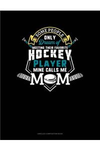 Some People Only Dream Of Meeting Their Favorite Hockey Player Mine Calls Me Mom
