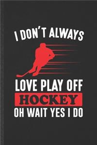 I Don't Always Love Play Off Hockey Oh Wait Yes I Do