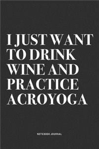 I Just Want To Drink Wine And Practice Acroyoga