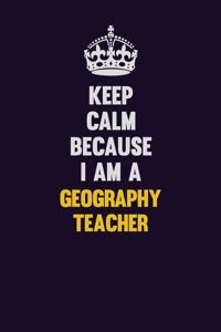 Keep Calm Because I Am A Geography Teacher