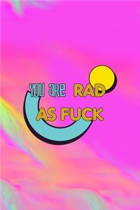 You Are Rad As Fuck