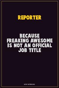 Reporter, Because Freaking Awesome Is Not An Official Job Title