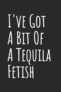 I've Got A Bit Of A Tequila Fetish