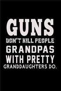 Guns don't kill people Grandpas with pretty daughters do.