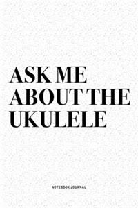 Ask Me About The Ukulele