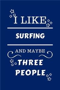 I Like Surfing And Maybe Three People