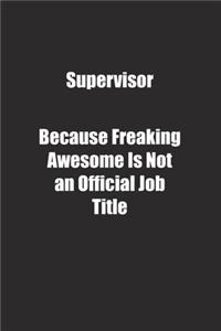 Supervisor Because Freaking Awesome Is Not an Official Job Title.
