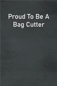 Proud To Be A Bag Cutter