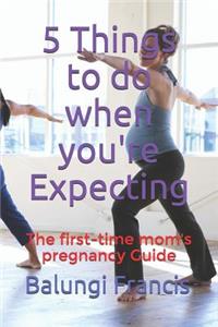 5 Things to Do When You're Expecting