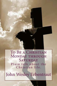 To Be a Christian Monday through Saturday