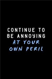 Continue to Be Annoying at Your Own Peril