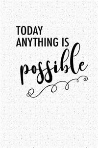 Today Anything Is Possible