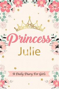 Princess Julie a Daily Diary for Girls: Personalized Writing Journal / Notebook for Girls Princess Crown Name Gift