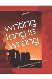 Writing Long Is Wrong