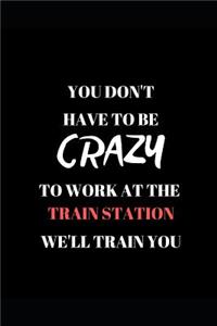 You Don't Have to Be Crazy to Work at the Train Station We'll Train You